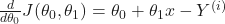 \frac{d}{d\theta_0} J(\theta_0,\theta_1)=\theta_0+\theta_1x-Y^{(i)}