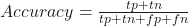 Accuracy=\frac{tp+tn}{tp+tn+fp+fn}