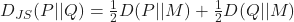 D_{JS}(P||Q)=\frac{1}{2}D(P||M)+\frac{1}{2}D(Q||M) 